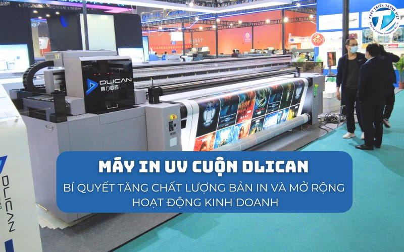 3 Khổ Máy In UV Cuộn Dlican Mà Các Xưởng In Giữ Kín Như “Bí Mật Thương Mại”